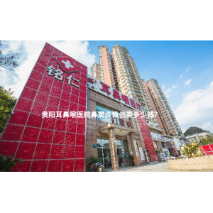 貴陽耳鼻喉醫(yī)院鼻竇炎微創(chuàng)要多少錢？