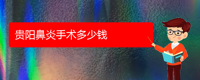 (貴陽(yáng)過(guò)敏性鼻炎手術(shù)治療多少錢)貴陽(yáng)鼻炎手術(shù)多少錢(圖1) (貴陽(yáng)過(guò)敏性鼻炎手術(shù)治療多少錢)貴陽(yáng)鼻炎手術(shù)多少錢(圖1)