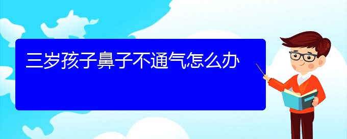 (貴陽(yáng)市治慢性鼻炎的醫(yī)院)三歲孩子鼻子不通氣怎么辦(圖1) (貴陽(yáng)市治慢性鼻炎的醫(yī)院)三歲孩子鼻子不通氣怎么辦(圖1)