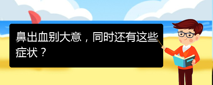 (貴陽鼻科醫(yī)院掛號)鼻出血別大意，同時還有這些癥狀？(圖1)