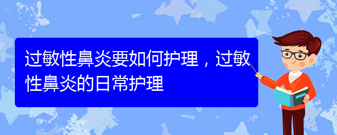 (貴陽市治療過敏性鼻炎的醫(yī)院哪家好)過敏性鼻炎要如何護(hù)理，過敏性鼻炎的日常護(hù)理(圖1)
