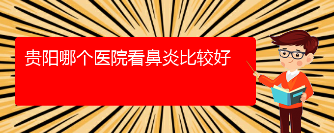 (貴州主治過(guò)敏性鼻炎醫(yī)院)貴陽(yáng)哪個(gè)醫(yī)院看鼻炎比較好(圖1)