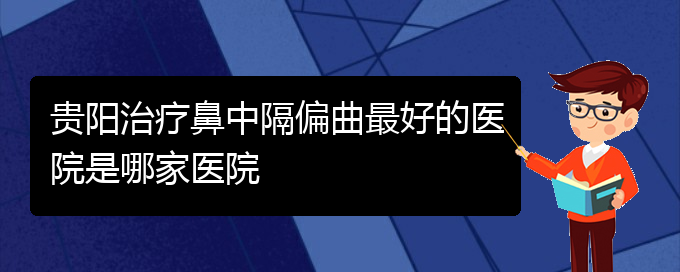 (貴陽鼻中隔偏曲治療價格是多少)貴陽治療鼻中隔偏曲最好的醫(yī)院是哪家醫(yī)院(圖1)