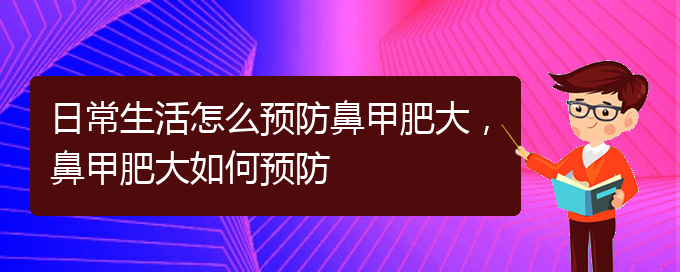 (貴陽治療鼻甲肥大的價格)日常生活怎么預防鼻甲肥大，鼻甲肥大如何預防(圖1)