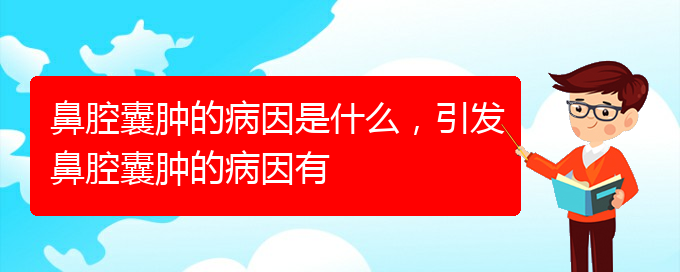 (貴陽鼻科醫(yī)院掛號)鼻腔囊腫的病因是什么，引發(fā)鼻腔囊腫的病因有(圖1)