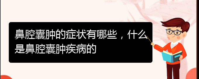 (貴陽治鼻腔腫瘤哪家效果好)鼻腔囊腫的癥狀有哪些，什么是鼻腔囊腫疾病的(圖1)