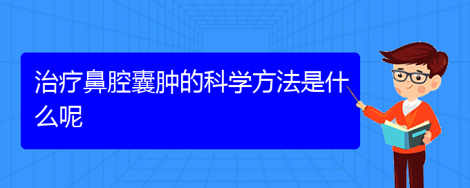 (貴陽哪個地方醫(yī)院看鼻腔腫瘤)治療鼻腔囊腫的科學(xué)方法是什么呢(圖1)