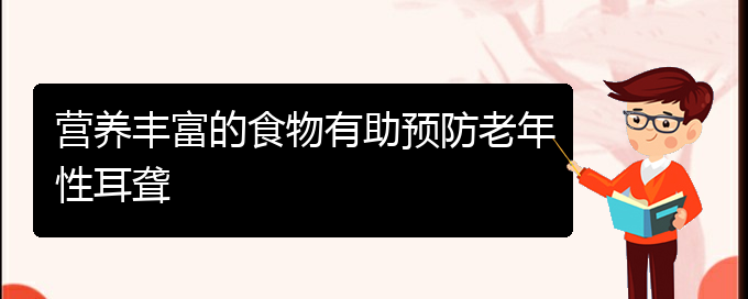 (貴陽耳科醫(yī)院掛號)營養(yǎng)豐富的食物有助預防老年性耳聾(圖1)