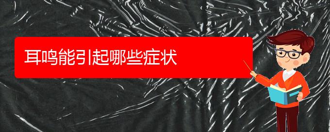 (畢節(jié)耳鼻喉?？漆t(yī)院掛號)耳鳴能引起哪些癥狀(圖1)