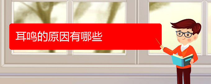 (畢節(jié)耳鼻喉?？漆t(yī)院掛號(hào))耳鳴的原因有哪些(圖1)